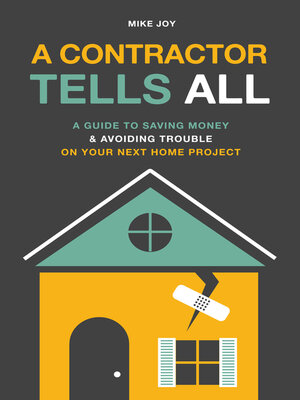 cover image of A Contractor Tells All: a Guide to Saving Money & Avoiding Trouble On Your Next Home Project